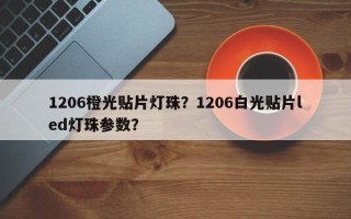1206橙光贴片灯珠？1206白光贴片led灯珠参数？