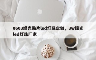 0603绿光贴片led灯珠定做，3w绿光led灯珠厂家