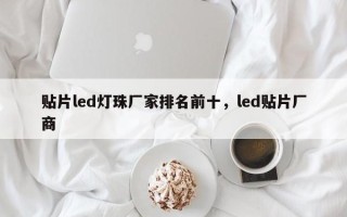 贴片led灯珠厂家排名前十，led贴片厂商