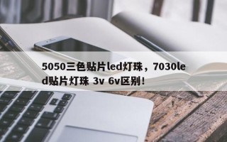 5050三色贴片led灯珠，7030led贴片灯珠 3v 6v区别！