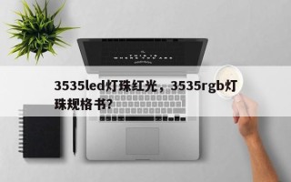 3535led灯珠红光，3535rgb灯珠规格书？