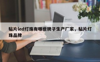 贴片led灯珠有哪些牌子生产厂家，贴片灯珠品牌