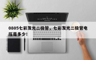 0805七彩发光二极管，七彩发光二极管电压是多少！
