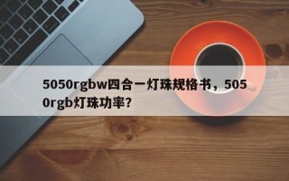 5050rgbw四合一灯珠规格书，5050rgb灯珠功率？