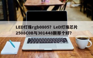LED灯珠rgb0805？LeD灯珠芯片2508C0B与301448颗那个好？