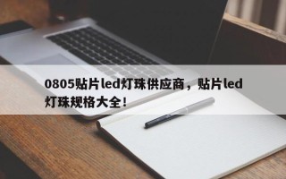 0805贴片led灯珠供应商，贴片led灯珠规格大全！