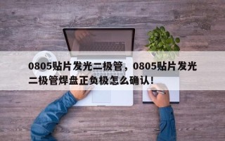 0805贴片发光二极管，0805贴片发光二极管焊盘正负极怎么确认！