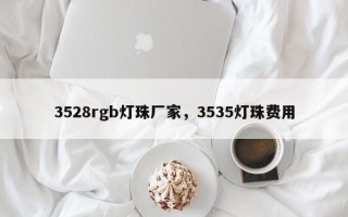 3528rgb灯珠厂家，3535灯珠费用
