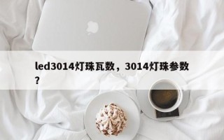 led3014灯珠瓦数，3014灯珠参数？