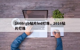 1608rgb贴片led灯珠，2016贴片灯珠