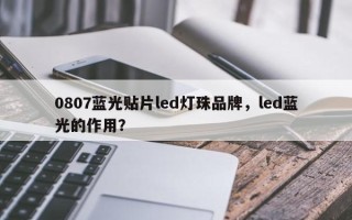 0807蓝光贴片led灯珠品牌，led蓝光的作用？
