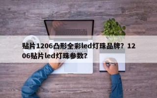 贴片1206凸形全彩led灯珠品牌？1206贴片led灯珠参数？