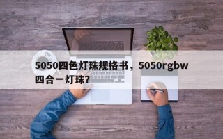 5050四色灯珠规格书，5050rgbw四合一灯珠？