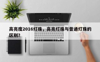 高亮度2016灯珠，高亮灯珠与普通灯珠的区别？