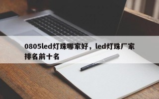 0805led灯珠哪家好，led灯珠厂家排名前十名