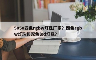 5050四色rgbw灯珠厂家？四色rgbw灯珠和双色led灯珠？