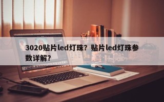 3020贴片led灯珠？贴片led灯珠参数详解？