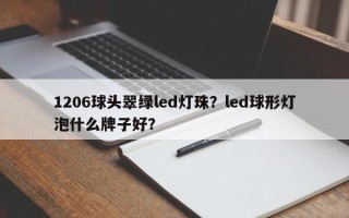 1206球头翠绿led灯珠？led球形灯泡什么牌子好？