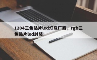 1204三色贴片led灯珠厂商，rgb三色贴片led封装！