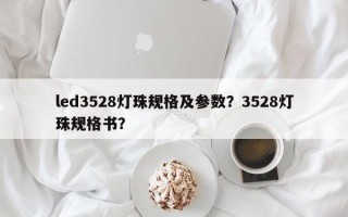 led3528灯珠规格及参数？3528灯珠规格书？