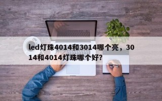 led灯珠4014和3014哪个亮，3014和4014灯珠哪个好？