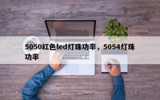 5050红色led灯珠功率，5054灯珠功率