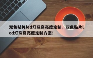 双色贴片led灯珠高亮度定制，双色贴片led灯珠高亮度定制方案！