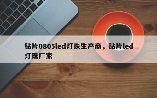 贴片0805led灯珠生产商，贴片led灯珠厂家