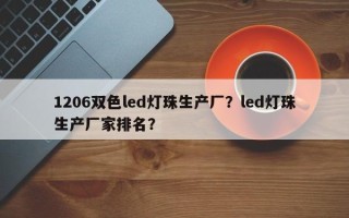 1206双色led灯珠生产厂？led灯珠生产厂家排名？