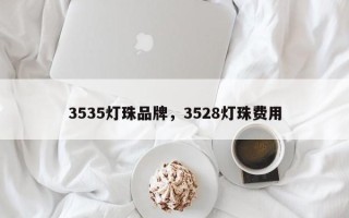 3535灯珠品牌，3528灯珠费用