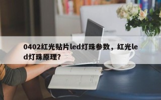 0402红光贴片led灯珠参数，红光led灯珠原理？