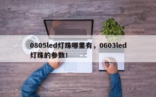 0805led灯珠哪里有，0603led灯珠的参数！
