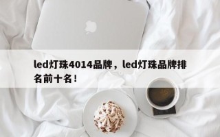 led灯珠4014品牌，led灯珠品牌排名前十名！