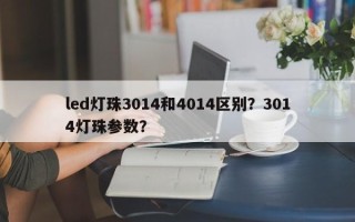 led灯珠3014和4014区别？3014灯珠参数？