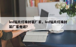 led贴片灯珠封装厂家，led贴片灯珠封装厂家电话？