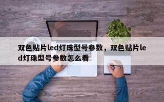 双色贴片led灯珠型号参数，双色贴片led灯珠型号参数怎么看