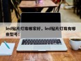 led贴片灯珠哪家好，led贴片灯珠有哪些型号！
