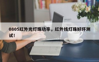 0805红外光灯珠功率，红外线灯珠好坏测试！