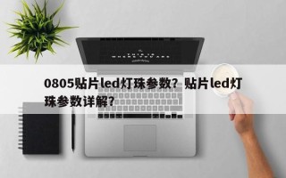 0805贴片led灯珠参数？贴片led灯珠参数详解？