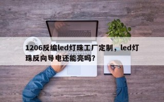 1206反编led灯珠工厂定制，led灯珠反向导电还能亮吗？