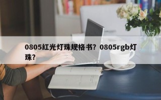 0805红光灯珠规格书？0805rgb灯珠？