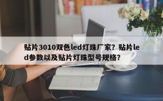 贴片3010双色led灯珠厂家？贴片led参数以及贴片灯珠型号规格？
