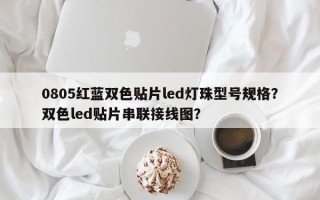 0805红蓝双色贴片led灯珠型号规格？双色led贴片串联接线图？