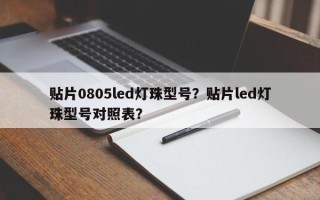 贴片0805led灯珠型号？贴片led灯珠型号对照表？