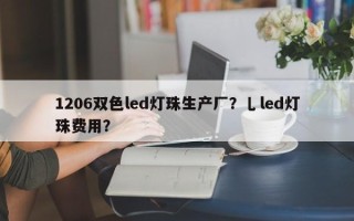 1206双色led灯珠生产厂？乚led灯珠费用？