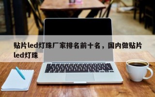 贴片led灯珠厂家排名前十名，国内做贴片led灯珠