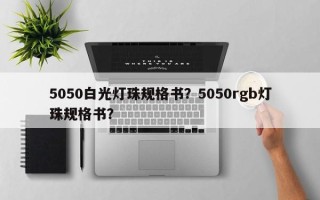 5050白光灯珠规格书？5050rgb灯珠规格书？