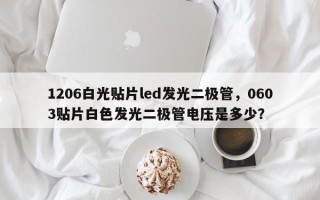 1206白光贴片led发光二极管，0603贴片白色发光二极管电压是多少？