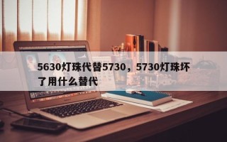 5630灯珠代替5730，5730灯珠坏了用什么替代