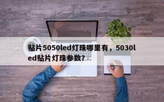 贴片5050led灯珠哪里有，5030led贴片灯珠参数？